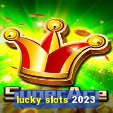 lucky slots 2023